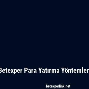 Betexper Para Yatırma Yöntemleri